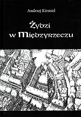 Andrzej Kirmiel - Zydzi w Miedzyrzeczu. Miedzyrzecz : Muzeum Ziemi Miedzyrzeckiego im Alfa Kowalskiego, 2021